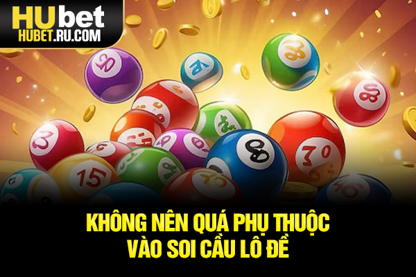 Không nên quá phụ thuộc vào soi cầu lô đề